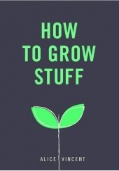 Okładka książki How to Grow Stuff Alice Vincent
