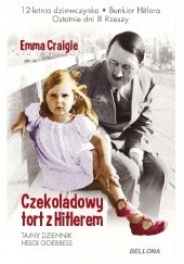 Okładka książki Czekoladowy tort z Hitlerem. Tajny dziennik Helgi Goebbels Emma Craigie