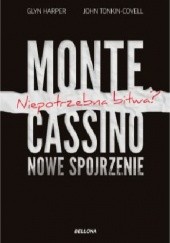 Okładka książki Monte Cassino-nowe spojrzenie. Niepotrzebna bitwa? Harper Glyn, John Tonkin-Covell