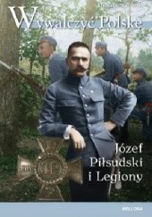 Wywalczyć Polskę. Józef Piłsudski i Legiony