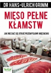 Okładka książki Mięso pełne kłamstw. Jak nie dać sie otruć przemysłowi mięsnemu Hans-Ulrich Grimm