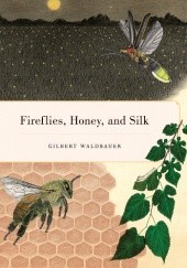 Okładka książki Fireflies, Honey, and Silk Gilbert Waldbauer