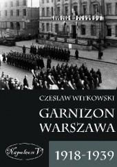 Okładka książki Garnizon Warszawa 1918-1939 Czesław Witkowski
