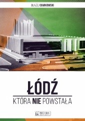 Okładka książki Łódź, która nie powstała Błażej Ciarkowski