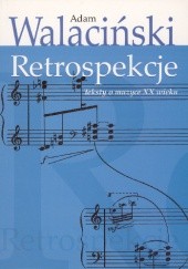 Okładka książki Retrospekcje. Teksty o muzyce XX wieku Adam Walaciński