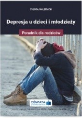 Okładka książki Depresja u dzieci i młodzieży. Poradnik dla rodziców Sylwia Walerych