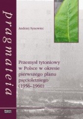 Okładka książki Przemysł tytoniowy w Polsce w okresie pierwszego planu pięcioletniego (1956-1960) Andrzej Synowiec
