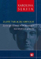 Okładka książki Złote tabliczki orfickie. Życie po śmierci w wierzeniach starożytnych Greków Karolina Sekita