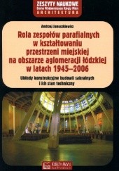Okładka książki Rola zespołów parafialnych w kształtowaniu przestrzeni miejskiej na obszarze aglomeracji łódzkiej. Andrzej Januszkiewicz