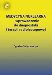 Okładka książki Medycyna nuklearna - wprowadzenie do diagnostyki i terapii radioizotopowej Cyprian Świętaszczyk