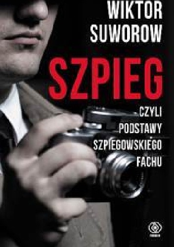 Okładka książki Szpieg, czyli podstawy szpiegowskiego fachu Wiktor Suworow