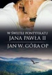Okładka książki W świetle pontyfikatu Jana Pawła II Jan Góra OP