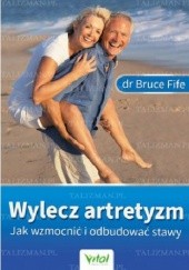 Okładka książki Wylecz artretyzm. Jak wzmocnić i odbudować stawy Bruce Fife