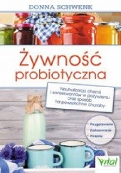 Okładka książki Żywność probiotyczna. Neutralizacja chemii i konserwantów w pożywieniu oraz sposób na powszechne choroby Donna Schwenk