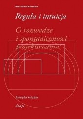Okładka książki Reguła i intuicja. O rozwadze i spontaniczności projektowania Rudolf Bosshard Hans