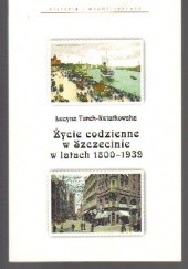 Okładka książki Życie codzienne w Szczecinie w latach 1800-1939 Lucyna Turek-Kwiatkowska