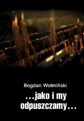 Okładka książki ...jako i my odpuszczamy... Bogdan Wołmiński