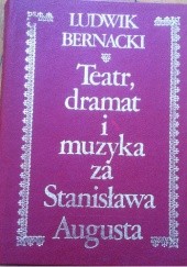 Okładka książki Teatr, dramat i muzyka za Stanisława Augusta tom I Źródła i materiały Ludwik Bernacki
