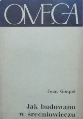 Okładka książki Jak budowano w średniowieczu Jean Gimpel