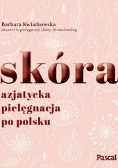 Okładka książki Skóra. Azjatycka pielęgnacja po Polsku Barbara Kwiatkowska