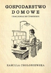 Okładka książki Gospodarstwo domowe i racjonalne żywienie Kamilla Chołoniewska