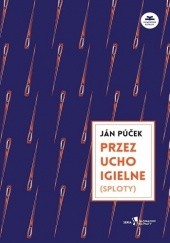 Okładka książki Przez ucho igielne (sploty) Ján Púček