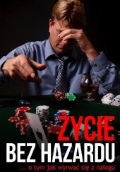 Okładka książki Życie bez hazardu - ... o tym jak wyrwać się z nałogu Grzegorz Teodorczyk