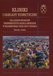 Okładka książki Kliniki i zakłady teoretyczne. Collegium Medicum Uniwersytetu Jagiellońskiego w krakowskiej dzielnicy Wesoła. Gmachy i ludzie