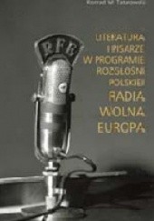 Okładka książki Literatura i pisarze w programie rozgłośni polskiej Radio Wolna Europa Konrad Witold Tatarowski