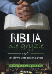 Okładka książki Biblia nie gryzie czyli jak Słowo Boże zmienia życie Marcin Kaczmarczyk