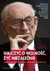 Okładka książki Walczyć o wolność, żyć niezależnie. Wspomnienia o Władysławie Bartoszewskim Bettina Schaefer