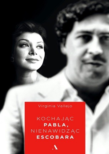 Okładka książki Kochając Pabla, nienawidząc Escobara Virginia Vallejo