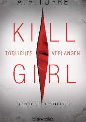 Okładka książki Kill Girl. Tödliches Verlangen A. R. Torre