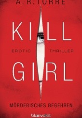 Okładka książki Kill Girl. Mörderisches Begehren A. R. Torre
