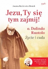 Okładka książki Jezu, Ty się tym zajmij! o. Dolindo Ruotolo: Życie i cuda Joanna Bątkiewicz-Brożek