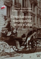 Okładka książki Dorożkarstwo warszawskie w XIX wieku Karolina Wanda Gańko, Łukasz Lubryczyński