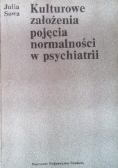Okładka książki Kulturowe założenia pojęcia normalności w psychiatrii Julia Sowa