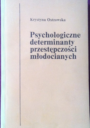 Okładka książki Psychologiczne determinanty przestępczości młodocianych Krystyna Ostrowska