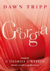 Okładka książki Georgia. Powieść o Georgii O’Keeffe – ikonie sztuki współczesnej Dawn Tripp