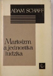 Okładka książki Marksizm a jednostka ludzka: Przyczynek do marksistowskiej filozofii człowieka Adam Schaff