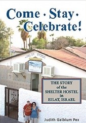 Okładka książki Come, Stay, Celebrate!: The Story of the Shelter Hostel in Eilat, Israel Judith Galblum Pex