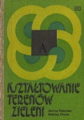 Okładka książki Kształtowanie terenów zieleni Janusz Pokorski, Andrzej Siwiec