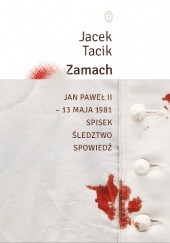 Okładka książki Zamach. Jan Paweł II – 13 maja 1981. Spisek. Śledztwo. Spowiedź