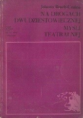 Okładka książki Na drogach dwudziestowiecznej myśli teatralnej Jolanta Brach-Czaina