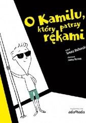 Okładka książki O Kamilu, który patrzy rękami Tomasz Małkowski