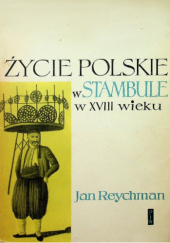 Okładka książki Życie polskie w Stambule w XVIII wieku Jan Reychman