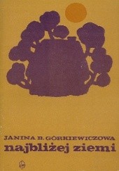 Okładka książki Najbliżej ziemi Janina Barbara Górkiewiczowa