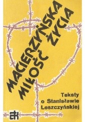 Okładka książki Macierzyńska miłość życia. Teksty o Stanisławie Leszczyńskiej Bohdan Bejze