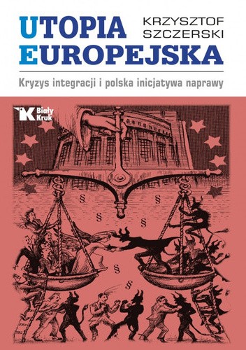 Utopia europejska. Kryzys integracji i polska inicjatywa naprawy