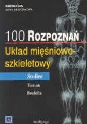 Okładka książki 100 rozpoznań. Układ mięśniowo-szkieletowy Miriam A. Bredella, David Stoller, Phillip Tirman